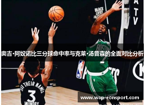 奥吉·阿奴诺比三分球命中率与克莱·汤普森的全面对比分析