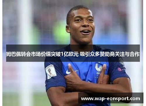姆巴佩转会市场价值突破1亿欧元 吸引众多赞助商关注与合作